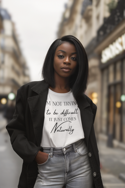 Sassique I'm not trying to be difficult, it just comes naturally